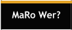MaRo Wer?