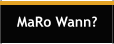 MaRo Wann?